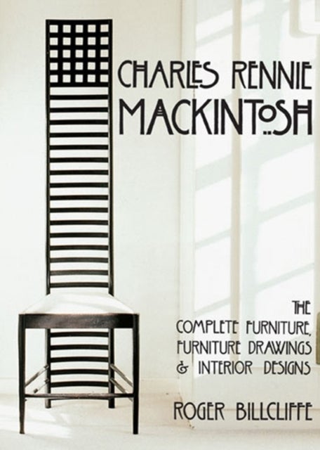 Charles Rennie Mackintosh - The Complete Furniture, Furniture Drawings & Interior Designs