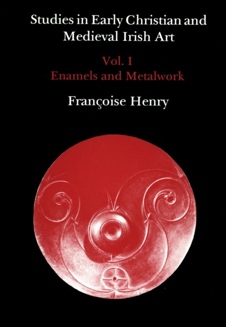 Studies in Early Christian and Medieval Irish Art, Volume I - Enamel and Metalwork