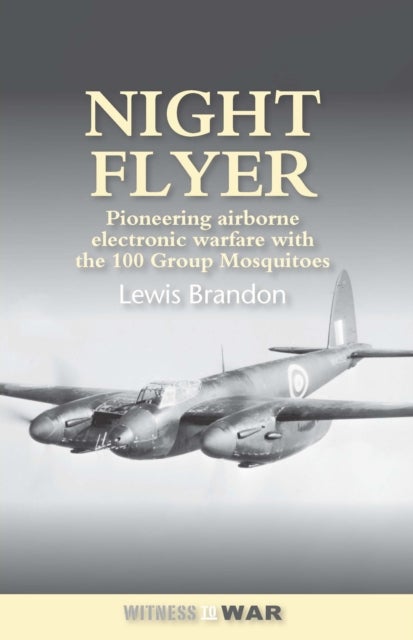 Night Flyer - Pioneering Airborne Electronic Warfare With The 100 Group Mosquitos