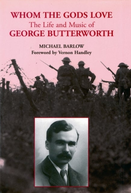 Whom the Gods Love - The Life and Music of George Butterworth
