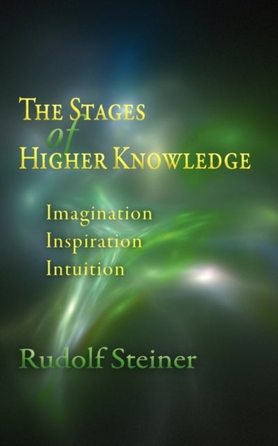 The Stages of Higher Knowledge - Imagination, Inspiration, Intuition