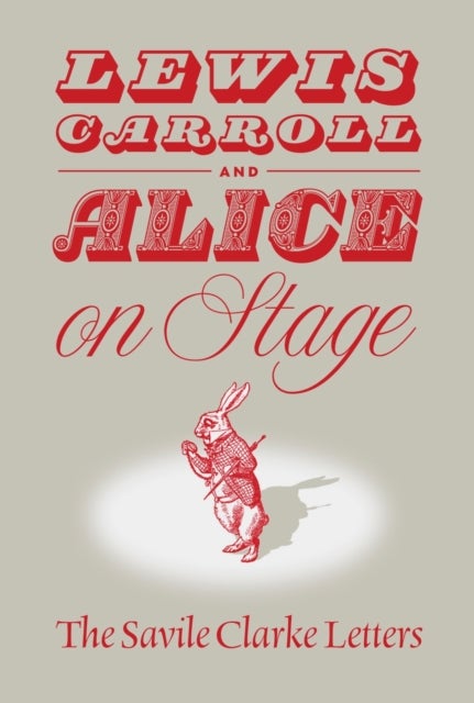 Lewis Carroll and "Alice" on Stage - The Savile Clarke Letters