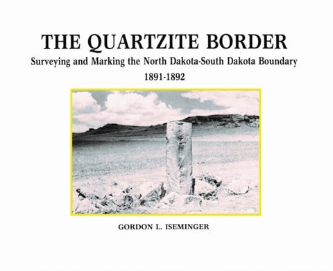 The Quartzite Border - Surveying and Marking the North Dakota-South Dakota Boundary 1891–1892