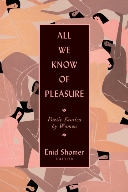 All We Know of Pleasure - Poetic Erotica by Women