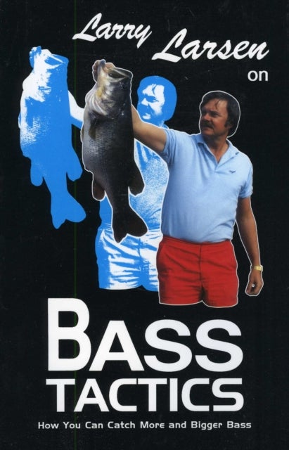 Larry Larsen on Bass Tactics - How You Catch More and Bigger Bass