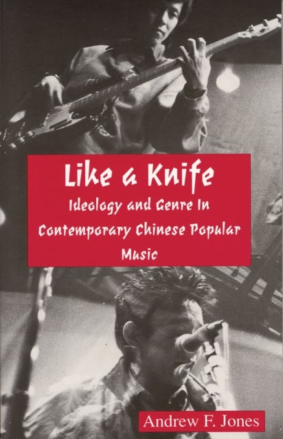 Like a Knife - Ideology and Genre in Contemporary Chinese Popular Music
