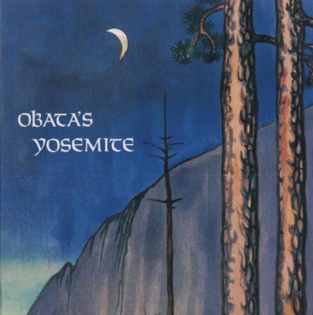 Obata's Yosemite - Art and Letters of Obata from His Trip to the High Sierra in 1927