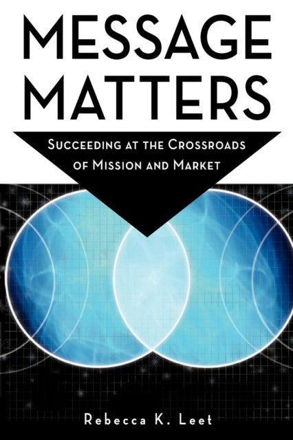 Message Matters - Succeeding at the Crossroads of Mission and Market