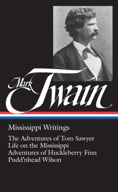 Mark Twain: Mississippi Writings (LOA #5) - The Adventures of Tom Sawyer / Life on the Mississippi / Adventures of  Huckleberry Finn / Pudd'nhead Wilson