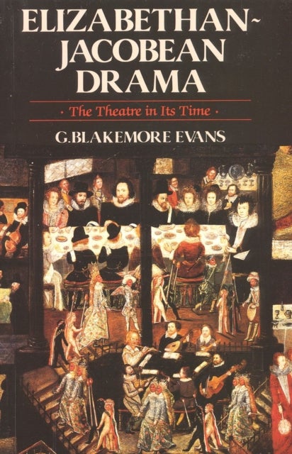 Elizabethan Jacobean Drama - The Theatre in Its Time