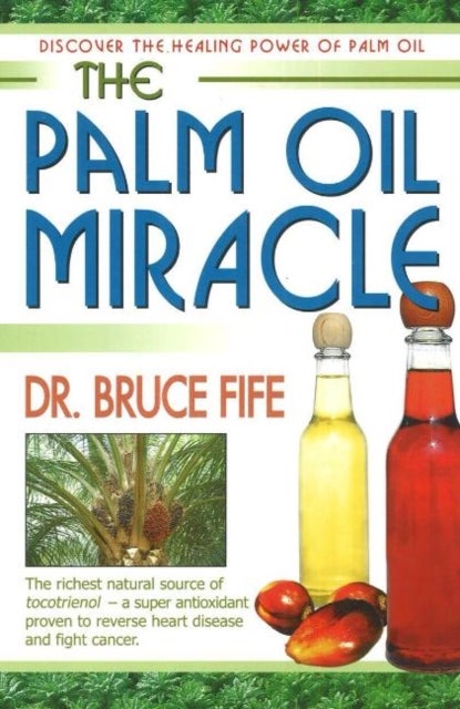 Palm Oil Miracle - Discover the Healing Power of Palm Oil