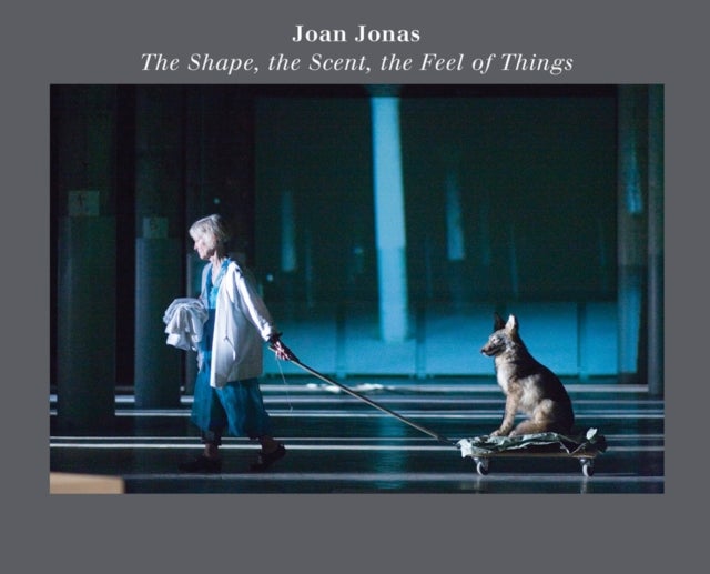 Joan Jonas: The Shape, the Scent, the Feel of Things - Fifteenth Anniversary Edition