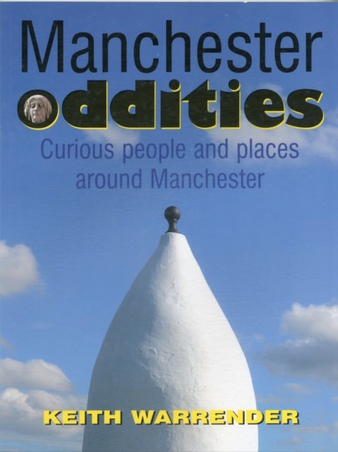 Manchester Oddities - Curious People and Places Around Manchester