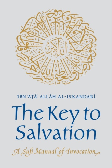 The Key to Salvation - A Sufi Manual of Invocation