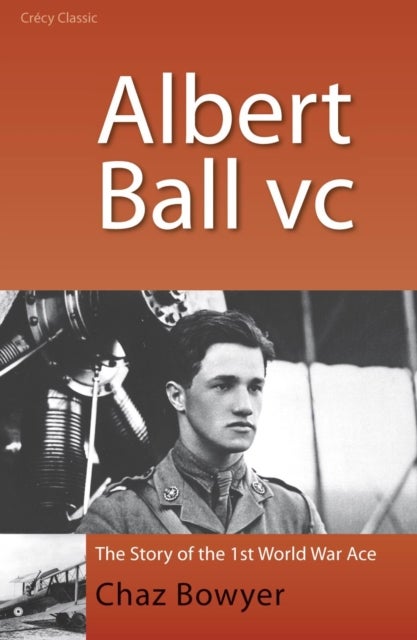 Albert Ball VC - The Story of the 1st World War Ace