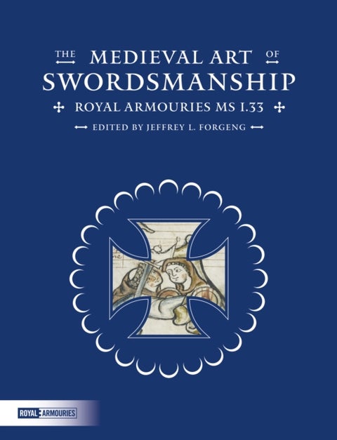 The Medieval Art of Swordsmanship - Royal Armouries MS I.33