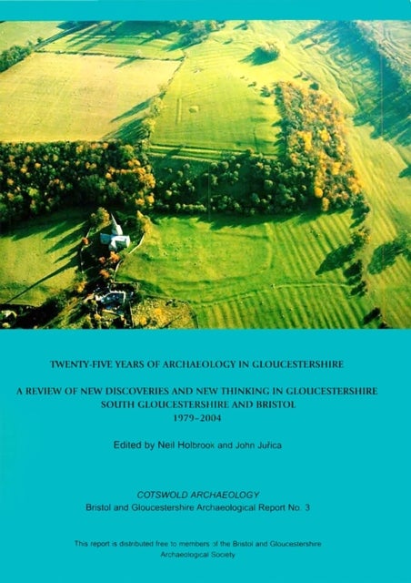Twenty-five Years of Archaeology in Gloucestershire - A Review of New Discoveries and New Thinking in Gloucestershire (South Gloucestershire and Bristol 1979-2004)