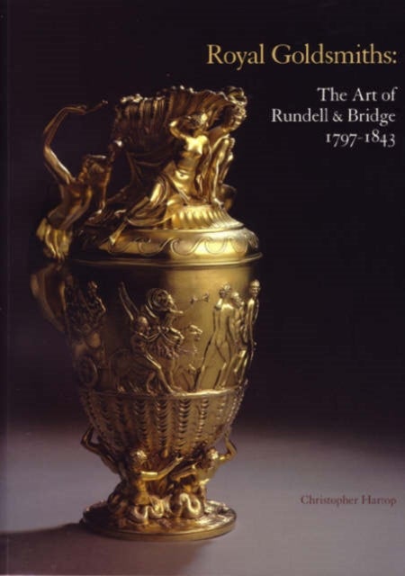 Royal Goldsmiths - The Art of Rundell and Bridge, 1797-1830