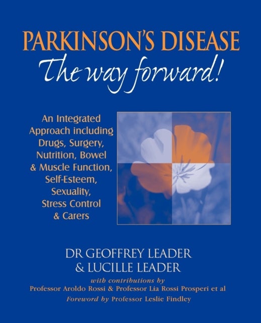 Parkinson's Disease - The Way Forward! - An Integrated Approach Including Drugs, Surgery, Nutrition, Bowel and Muscle Function, Self Esteem, Sexuality, Stress Control and Carers. Revised in 2010.
