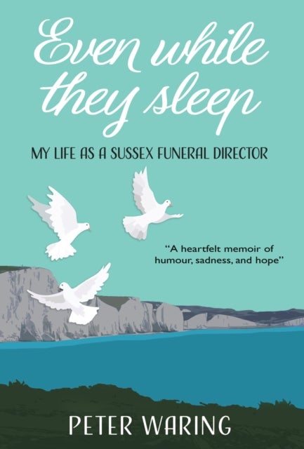 Even While They Sleep - My Life As A Sussex Funeral Director