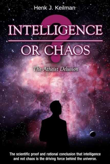 Intelligence or Chaos - The Atheist Delusion