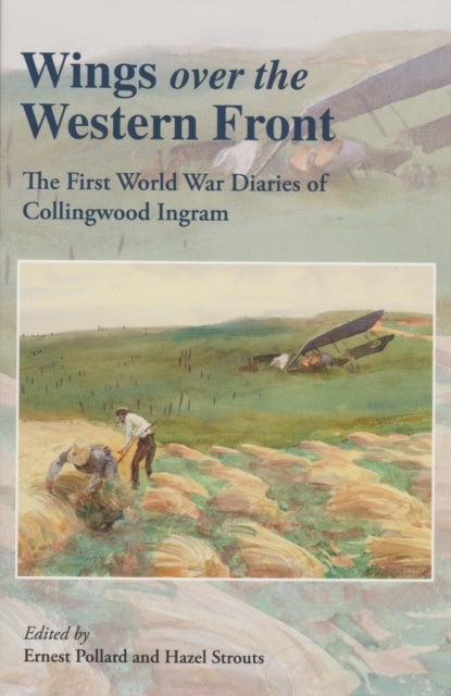 Wings Over the Western Front - The First World War Diaries of Collingwood Ingram