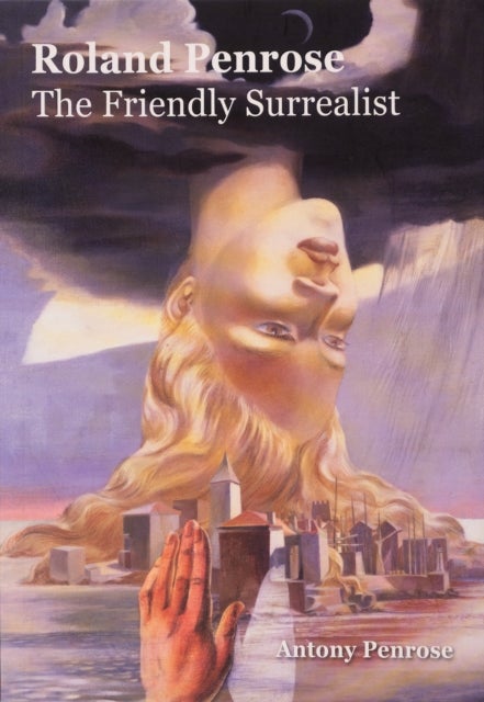 Roland Penrose: The Friendly Surrealist - The Friendly Surrealist