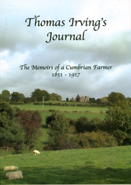 Thomas Irving's Journal - The Memoirs of a Cumbrian Farmer 1851-1917
