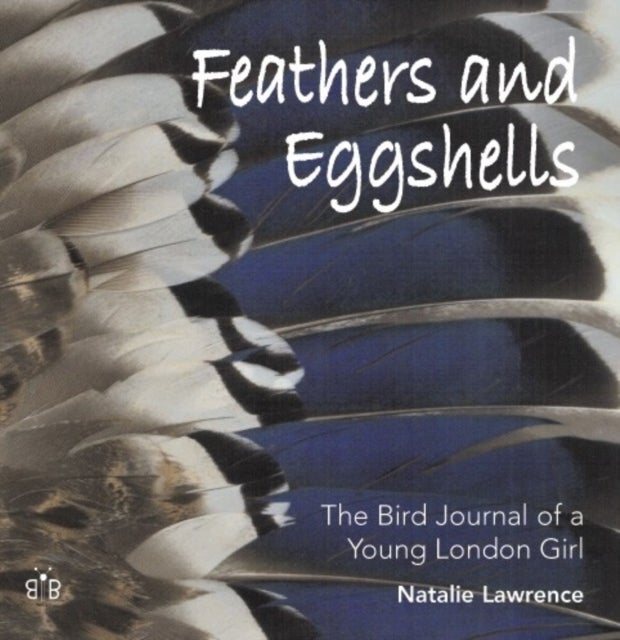 Feathers and Eggshells - The Bird Journal of a Young London Girl