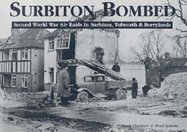 Surbiton Bombed - Second World War Air Raids in Surbiton, Tolworth and Berrylands