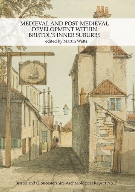 Medieval and Post-Medieval Development within Bristol's Inner Suburbs