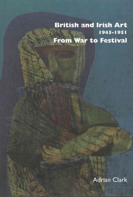 British and Irish Art 1945–1951 - From War to Festival