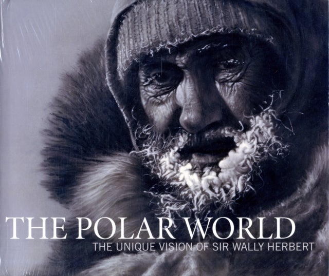 The Polar World - The Unique Vision of Sir Wally Herbert