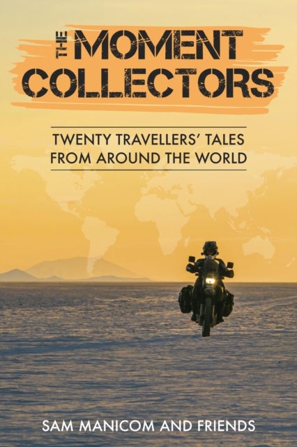 The Moment Collectors - Twenty Travellers' Tales from Around the World