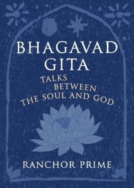 Bhagavad Gita - Talks Between the Soul and God
