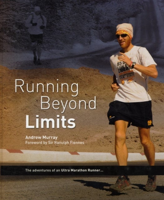 Running Beyond Limits - The Adventures of an Ultra Marathon Runner