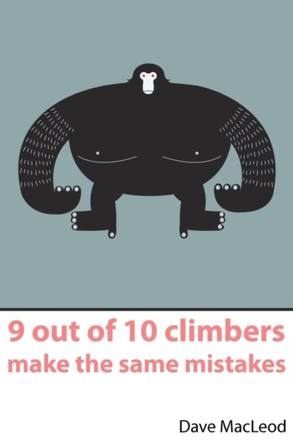 9 Out of 10 Climbers Make the Same Mistakes - Navigation Through the Maze of Advice for the Self-coached Climber