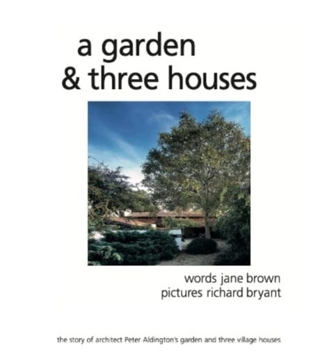 A Garden and Three Houses - The story of Architect Peter Aldington's garden and three village houses