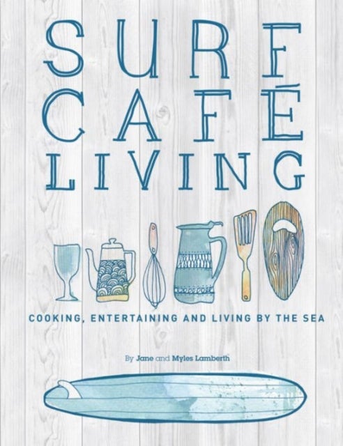 Surf Cafe Living - Cooking, Entertaining and Living by the Sea