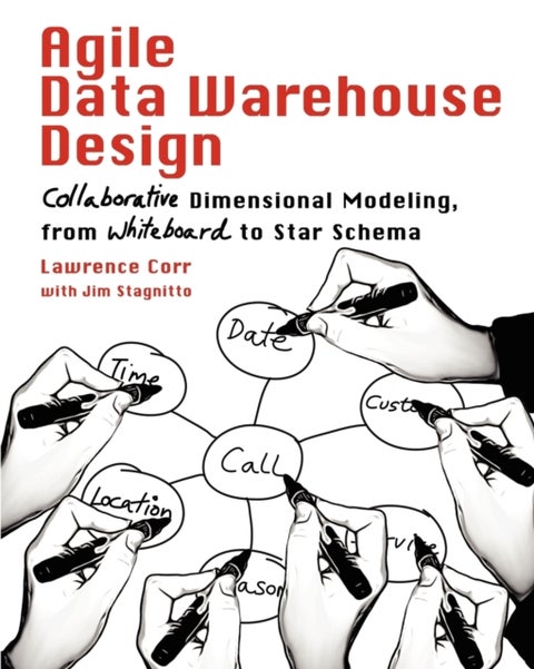 Agile Data Warehouse Design - Collaborative Dimensional Modeling, from Whiteboard to Star Schema