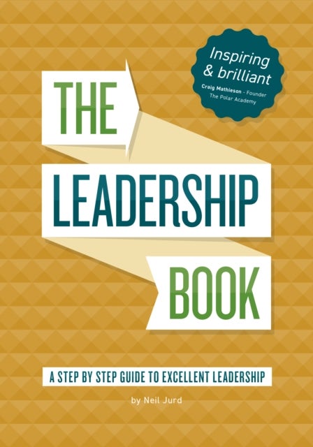 The Leadership Book by Neil Jurd - A step by step guide to excellent leadership