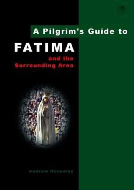 A Pilgrim's Guide to Fatima - And the Surrounding Area