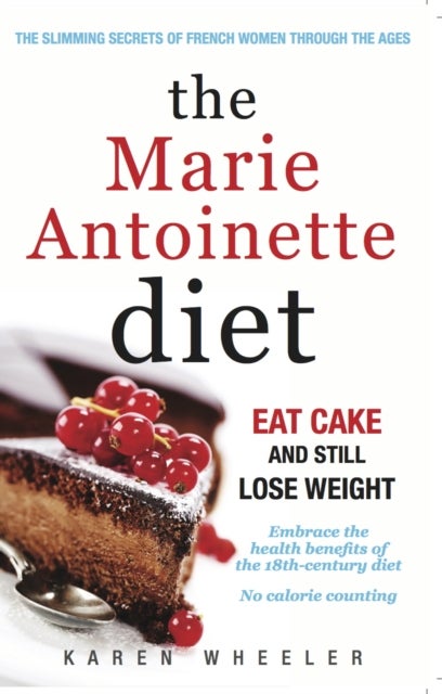 The Marie Antoinette Diet - How to Eat Cake and Still Lose Weight