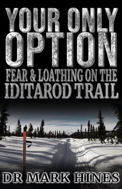 Your Only Option - Fear and Loathing on the Iditarod Trail
