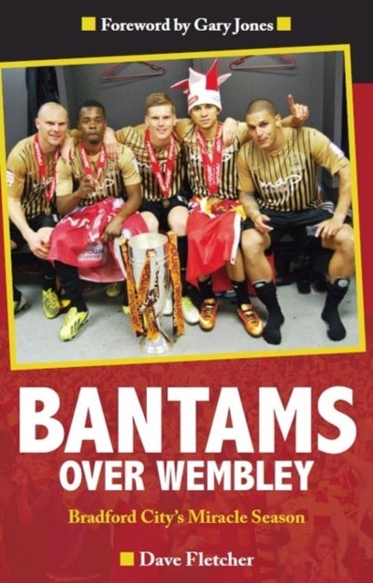 Bantams Over Wembley - Bradford City's Miracle Season