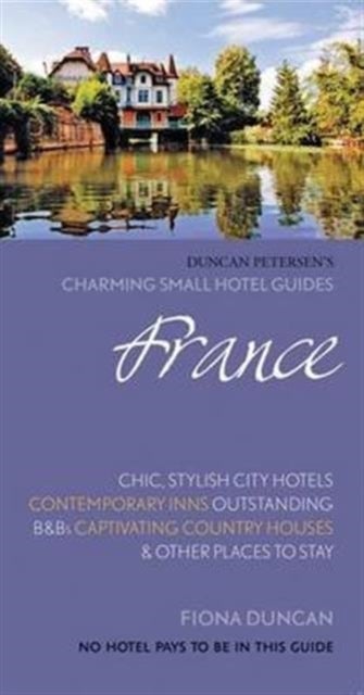 France Charming Small Hotels - Stylish city hotels, Traditional inns, Oustanding B&Bs, Beautiful country houses