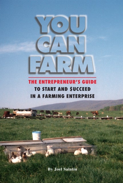 You Can Farm - The Entrepreneur's Guide to Start & Succeed in a Farming Enterprise