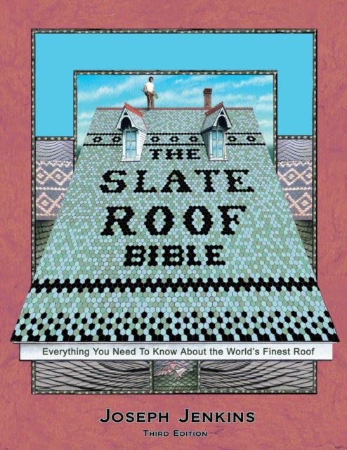 The Slate Roof Bible - Everything You Need to Know About the World’s Finest Roof, 3rd Edition