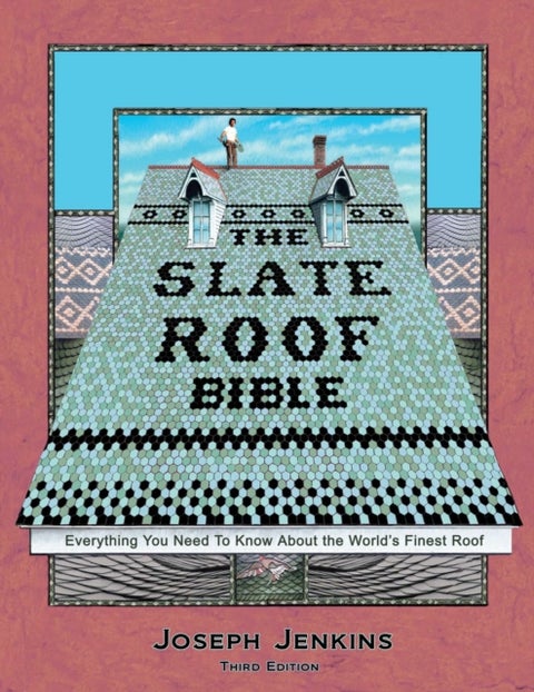 The Slate Roof Bible - Everything You Need to Know About the World’s Finest Roof, 3rd Edition