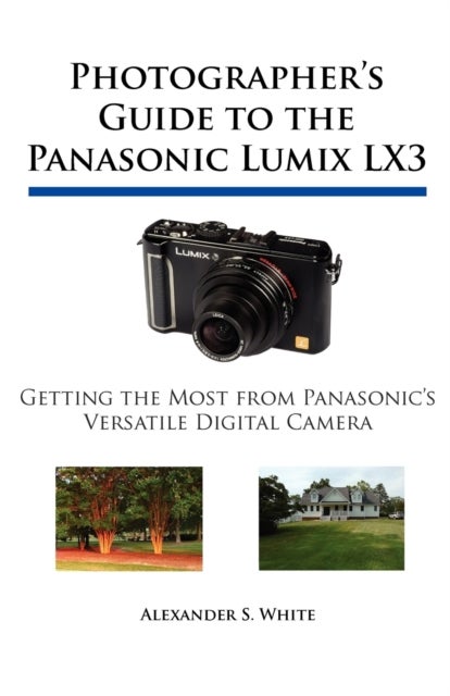 Photographer's Guide to the Panasonic Lumix LX3 - Getting the Most from Panasonic's Versatile Digital Camera